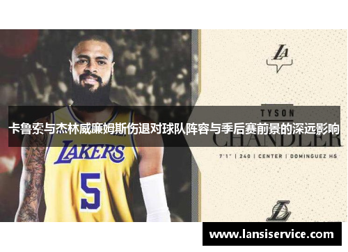 卡鲁索与杰林威廉姆斯伤退对球队阵容与季后赛前景的深远影响 卡鲁索与杰林威廉姆斯伤退对球队阵容与季后赛前景的深远影响