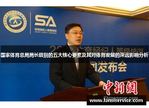 国家体育总局局长级别的五大核心要素及其对体育发展的深远影响分析 国家体育总局局长级别的五大核心要素及其对体育发展的深远影响分析