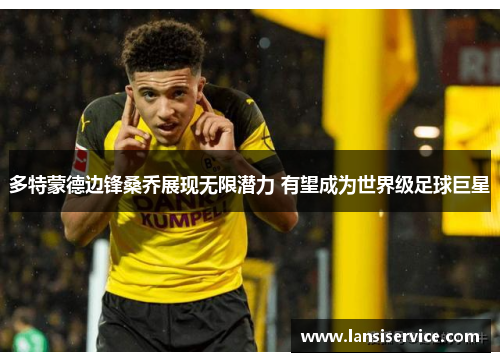 多特蒙德边锋桑乔展现无限潜力 有望成为世界级足球巨星 多特蒙德边锋桑乔展现无限潜力 有望成为世界级足球巨星
