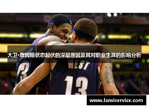 大卫·詹姆斯状态起伏的深层原因及其对职业生涯的影响分析 大卫·詹姆斯状态起伏的深层原因及其对职业生涯的影响分析