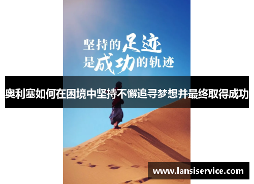 奥利塞如何在困境中坚持不懈追寻梦想并最终取得成功 奥利塞如何在困境中坚持不懈追寻梦想并最终取得成功