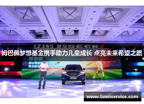 姆巴佩梦想基金携手助力儿童成长 点亮未来希望之路
